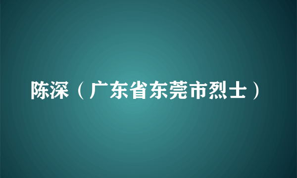 陈深（广东省东莞市烈士）