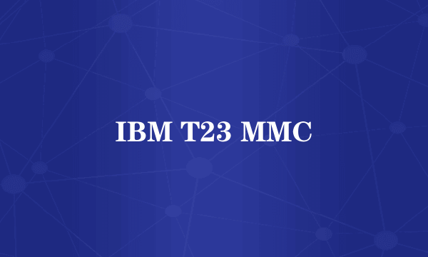 IBM T23 MMC