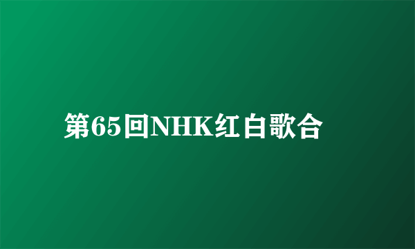 第65回NHK红白歌合戦