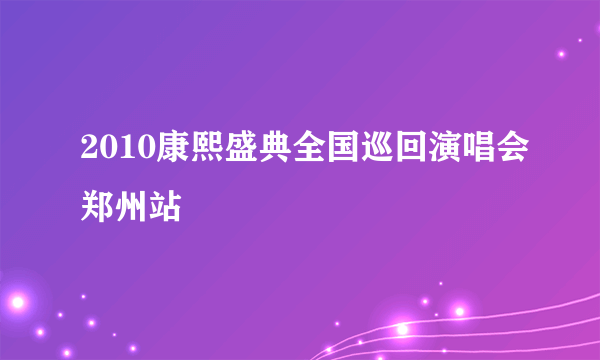 2010康熙盛典全国巡回演唱会郑州站