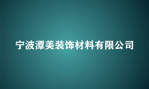 宁波潭美装饰材料有限公司