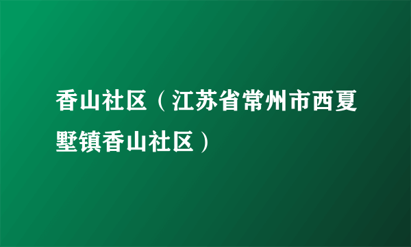 香山社区（江苏省常州市西夏墅镇香山社区）