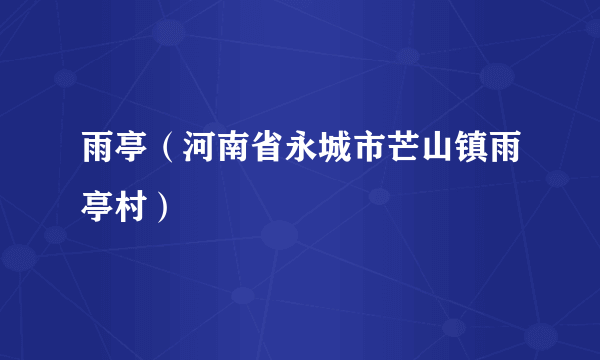 雨亭（河南省永城市芒山镇雨亭村）