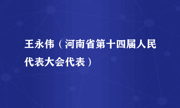 王永伟（河南省第十四届人民代表大会代表）