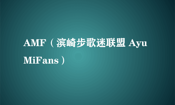 AMF（滨崎步歌迷联盟 AyuMiFans）