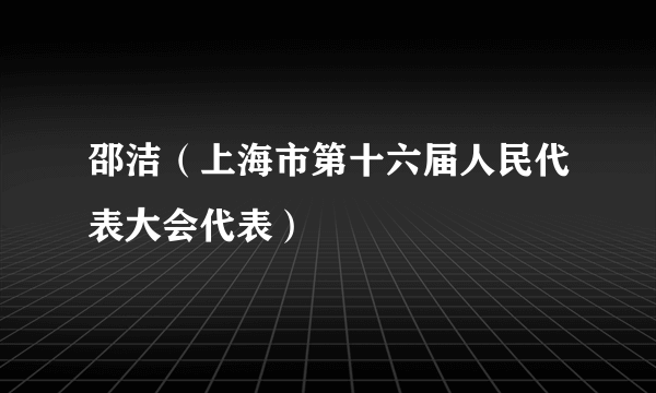 邵洁（上海市第十六届人民代表大会代表）