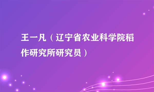 王一凡（辽宁省农业科学院稻作研究所研究员）