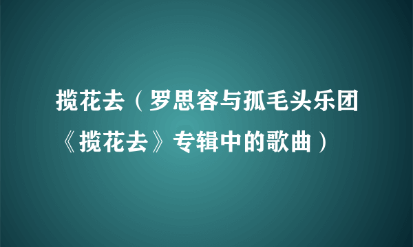 揽花去（罗思容与孤毛头乐团《揽花去》专辑中的歌曲）