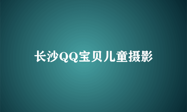 长沙QQ宝贝儿童摄影