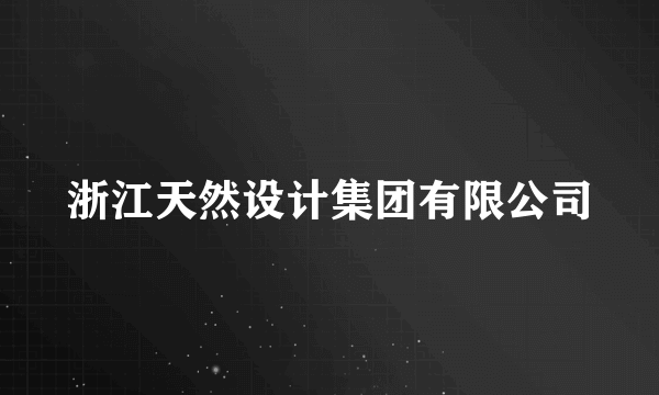 浙江天然设计集团有限公司