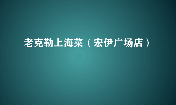 老克勒上海菜（宏伊广场店）