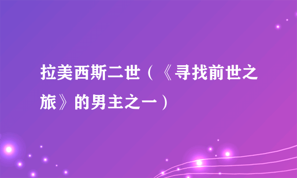 拉美西斯二世（《寻找前世之旅》的男主之一）