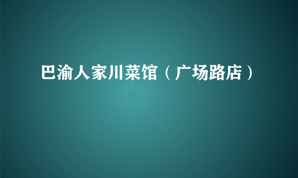 巴渝人家川菜馆（广场路店）