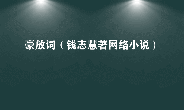 豪放词（钱志慧著网络小说）