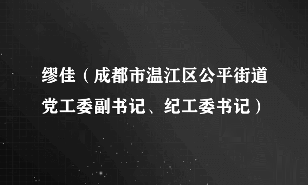 缪佳（成都市温江区公平街道党工委副书记、纪工委书记）