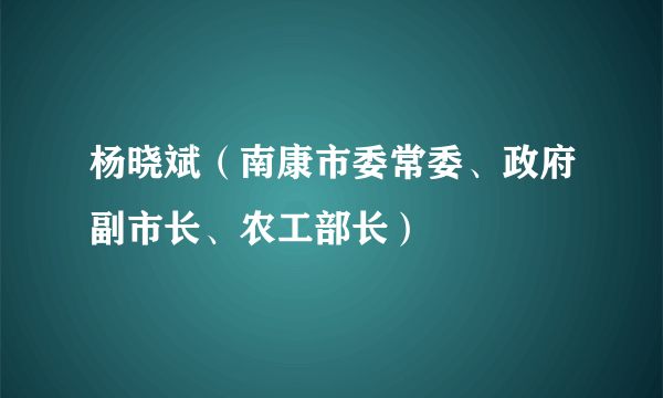 杨晓斌（南康市委常委、政府副市长、农工部长）