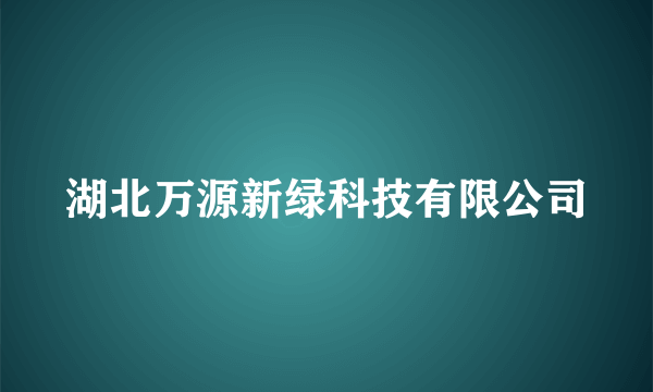 湖北万源新绿科技有限公司