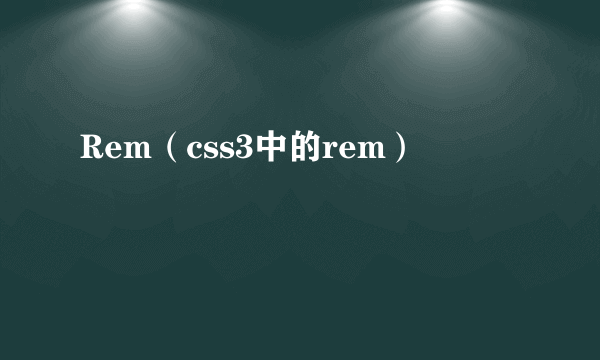 Rem（css3中的rem）