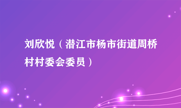 刘欣悦（潜江市杨市街道周桥村村委会委员）