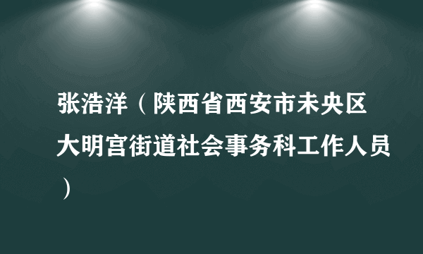 张浩洋（陕西省西安市未央区大明宫街道社会事务科工作人员）