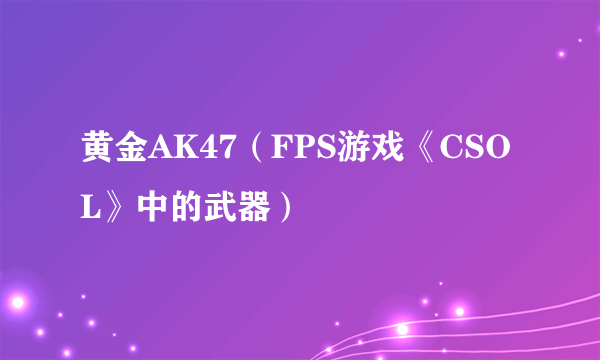 黄金AK47（FPS游戏《CSOL》中的武器）