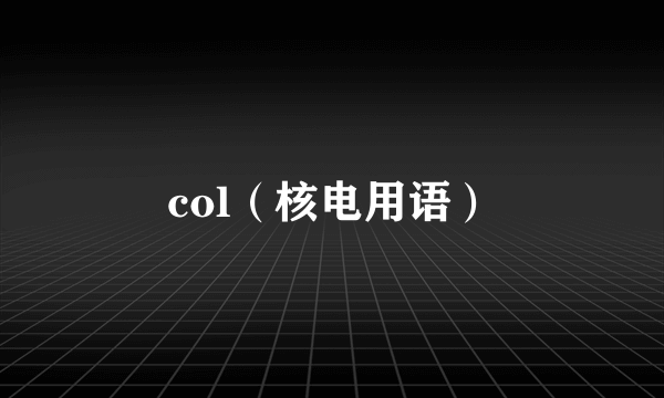 col（核电用语）