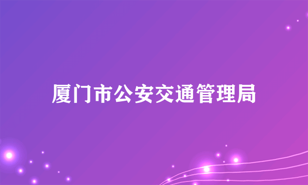 厦门市公安交通管理局