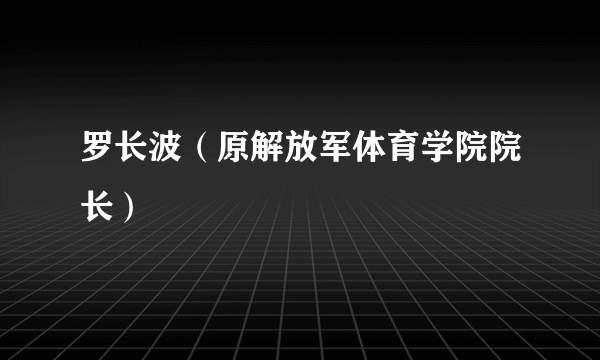 罗长波（原解放军体育学院院长）