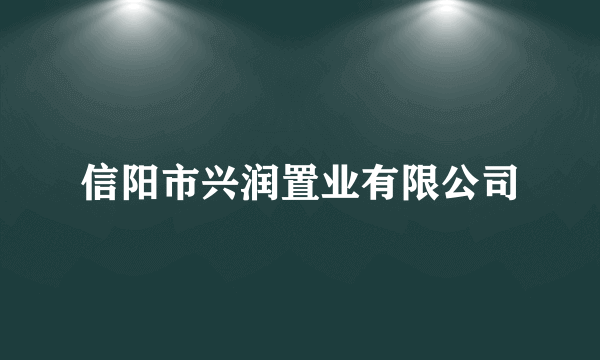 信阳市兴润置业有限公司