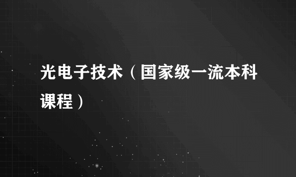 光电子技术（国家级一流本科课程）