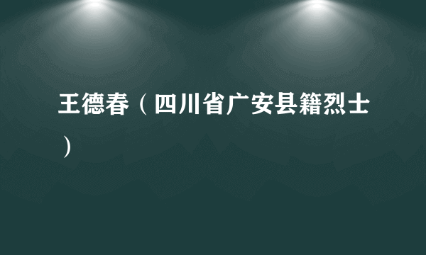 王德春（四川省广安县籍烈士）