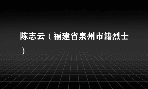 陈志云（福建省泉州市籍烈士）