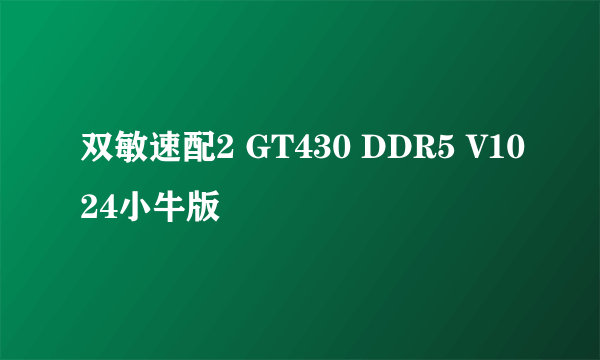 双敏速配2 GT430 DDR5 V1024小牛版