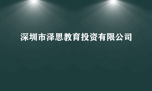 深圳市泽思教育投资有限公司