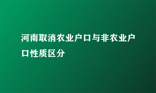 河南取消农业户口与非农业户口性质区分