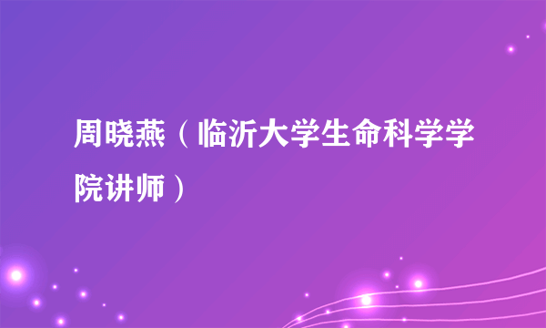 周晓燕（临沂大学生命科学学院讲师）