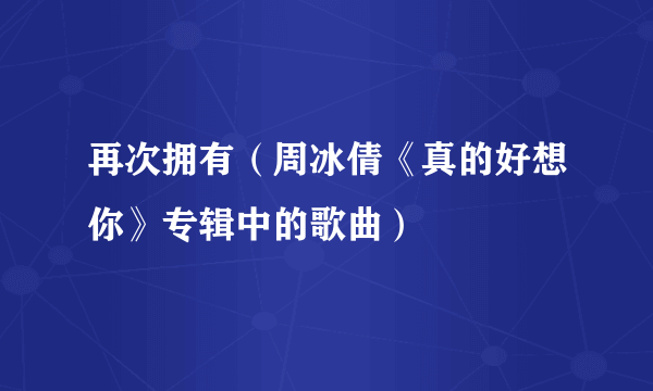 再次拥有（周冰倩《真的好想你》专辑中的歌曲）