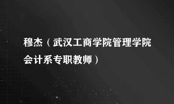 穆杰（武汉工商学院管理学院会计系专职教师）