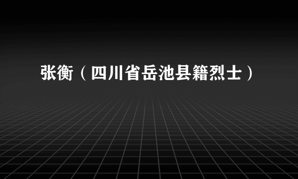 张衡（四川省岳池县籍烈士）