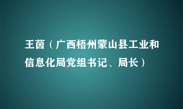 王茵（广西梧州蒙山县工业和信息化局党组书记、局长）