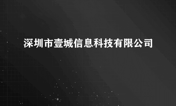 深圳市壹城信息科技有限公司