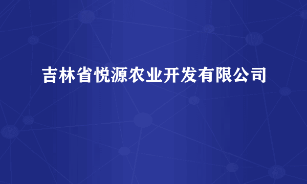 吉林省悦源农业开发有限公司