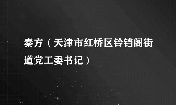 秦方（天津市红桥区铃铛阁街道党工委书记）