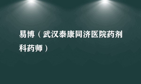 易博（武汉泰康同济医院药剂科药师）