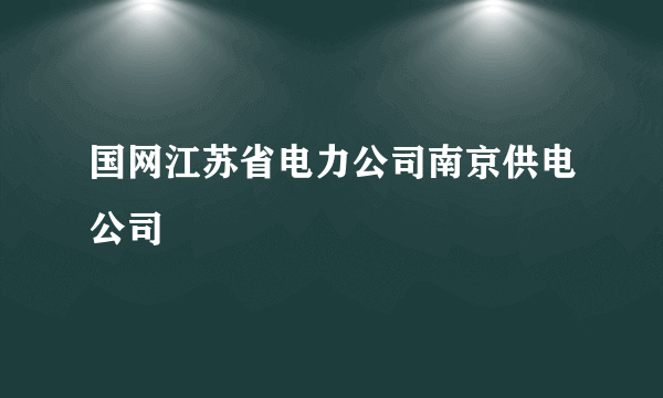 国网江苏省电力公司南京供电公司