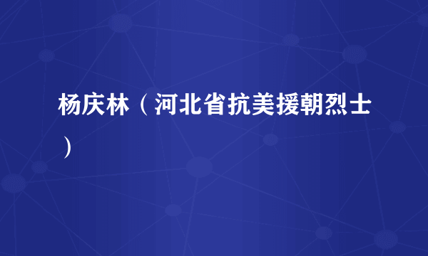 杨庆林（河北省抗美援朝烈士）