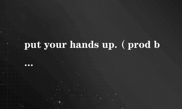 put your hands up.（prod by百川）