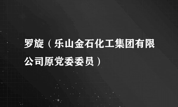 罗旋（乐山金石化工集团有限公司原党委委员）