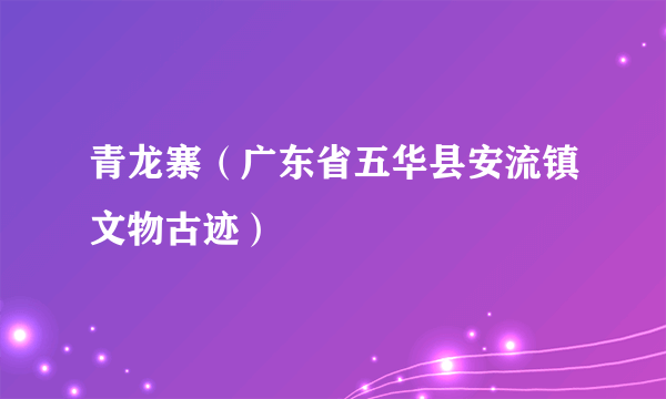 青龙寨（广东省五华县安流镇文物古迹）