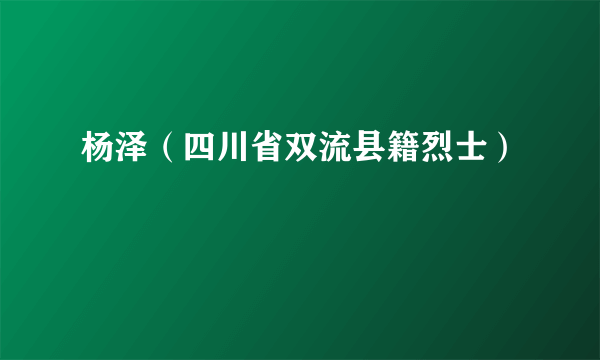 杨泽（四川省双流县籍烈士）